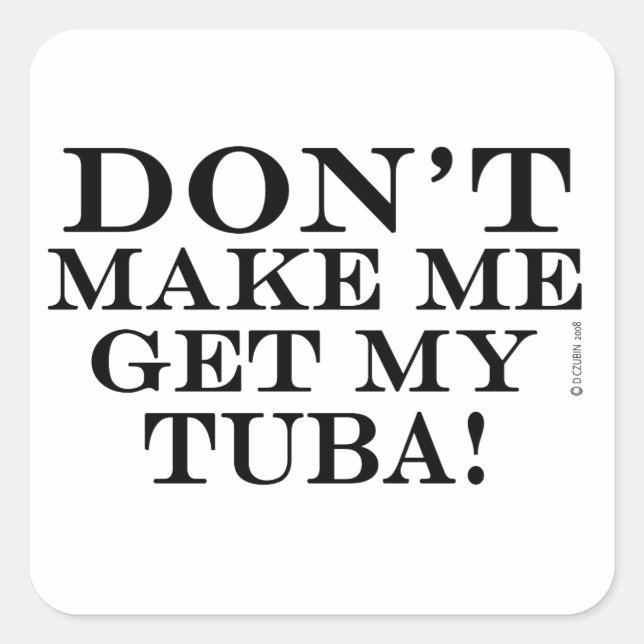 Dont Make Me Get My Tuba Square Sticker (Front)