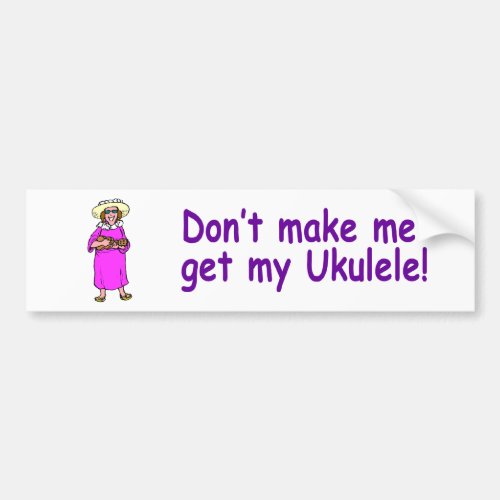 Dont make me get my Ukulele Bumper Sticker