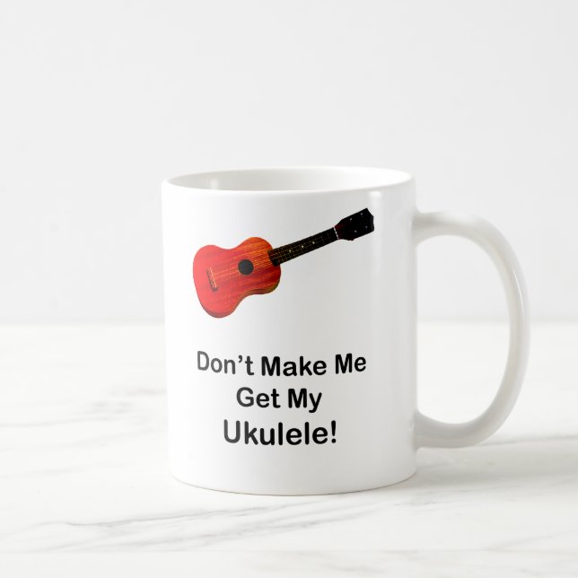 Don't Make Me Get My Ukulele Coffee Mug (Right)