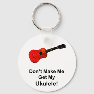 Don't make me get my Ukulele! Keychain