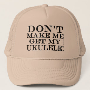 Dont Make Me Get My Ukulele Trucker Hat