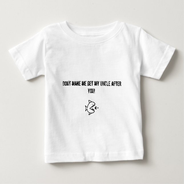 Don't make me get my Uncle after you shirt (Front)