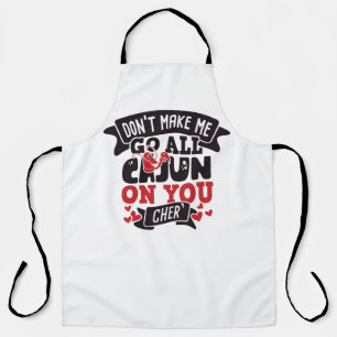 Don't Make Me Go All Cajun On You Cher` Apron