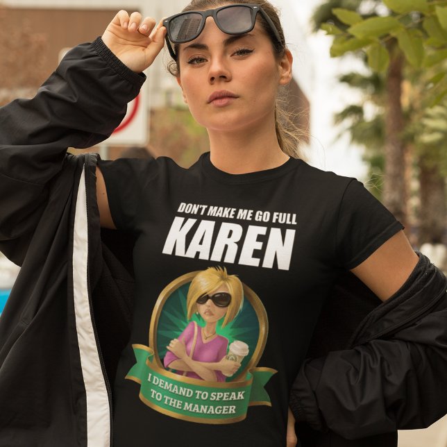 DON'T MAKE ME GO FULL KAREN T-Shirt (Karen demands to speak to a manager!)