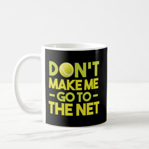 DonT Make Me Go To Net Tennis Quote _ Playing Ten Coffee Mug