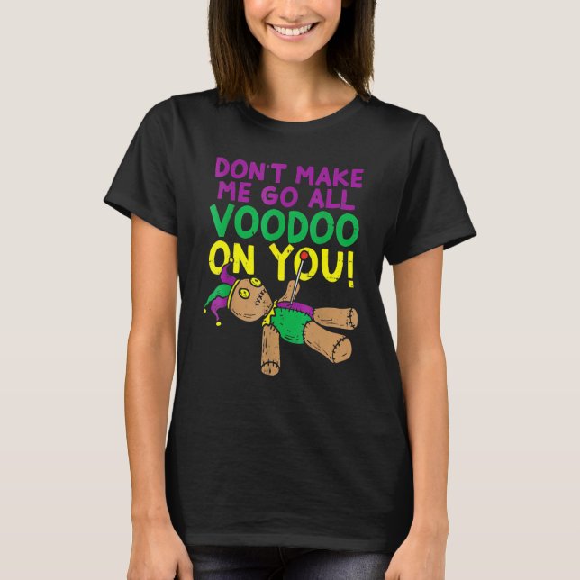 Don't Make Me Go Voodoo On You Funny Mardi Gras Ca T-Shirt (Front)