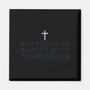 Don't Make Me Have To Go To Confession Catholic Fu Magnet