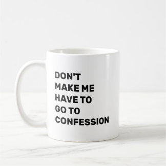 Don't Make Me Have to Go to Confession Coffee Mug