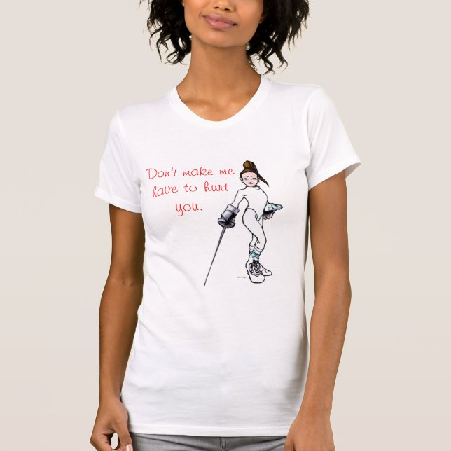  Don't make me have to hurt you. T-Shirt (Front)