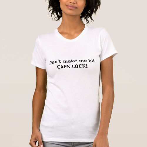 Dont make me hit CAPS LOCK T_Shirt