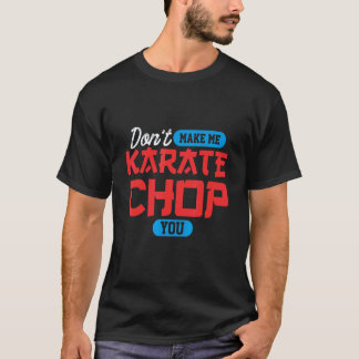 Don't make me karate chop you Martial Arts T-Shirt