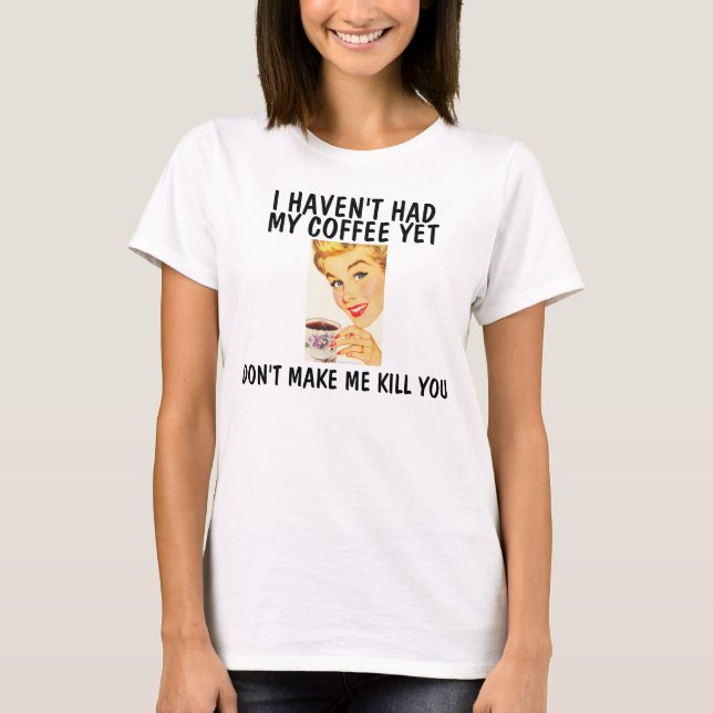 Don't make me kill you, Funny Coffee T-shirts (Front)