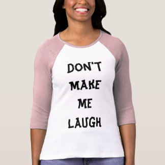 Don't Make Me Laugh Funny T-shirt