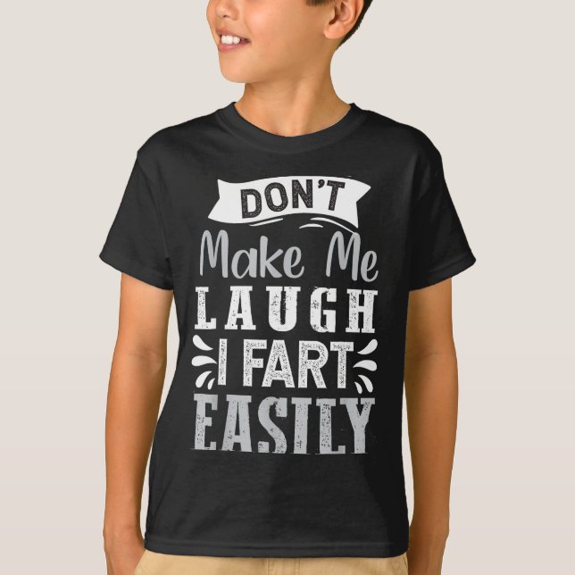 Don't Make Me Laugh I Fart Easily, Laugh Fart  T-Shirt (Front)