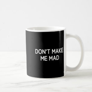 Don't Make Me Mad, Funny, Jokes, Sarcastic  Coffee Mug