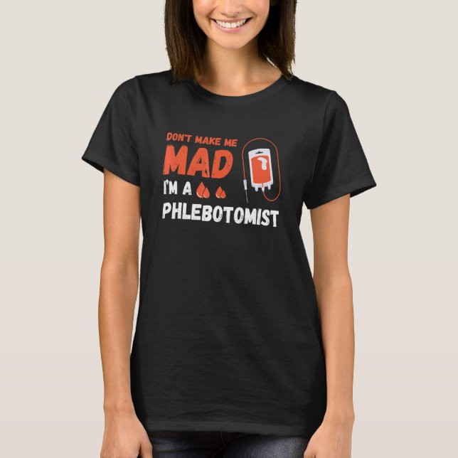 Don't Make Me Mad Nurse Phlebotomy Doctor Phleboto T-Shirt (Front)
