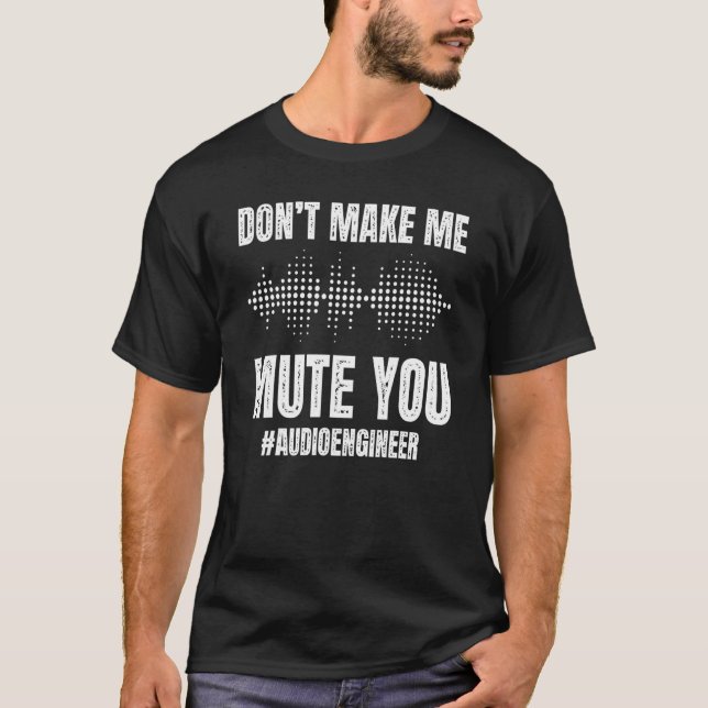 Dont Make Me Mute You - Audio Engineer T-Shirt (Front)
