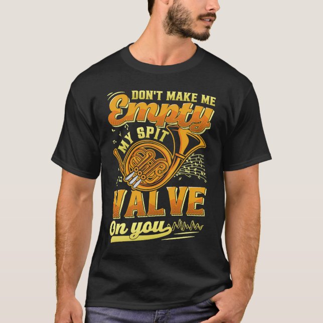 Don't Make Me My Spit Valve On You Musical Instrum T-Shirt (Front)