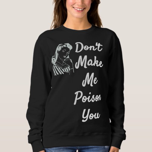 Dont Make Me Poison You  Quote Items Sweatshirt