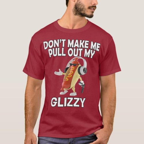 Dont Make Me Pull Out My Glizzy  Hot Dog Holding T_Shirt