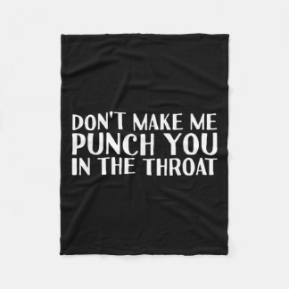 Don't Make Me Punch You In The Throa Funny Fleece Blanket