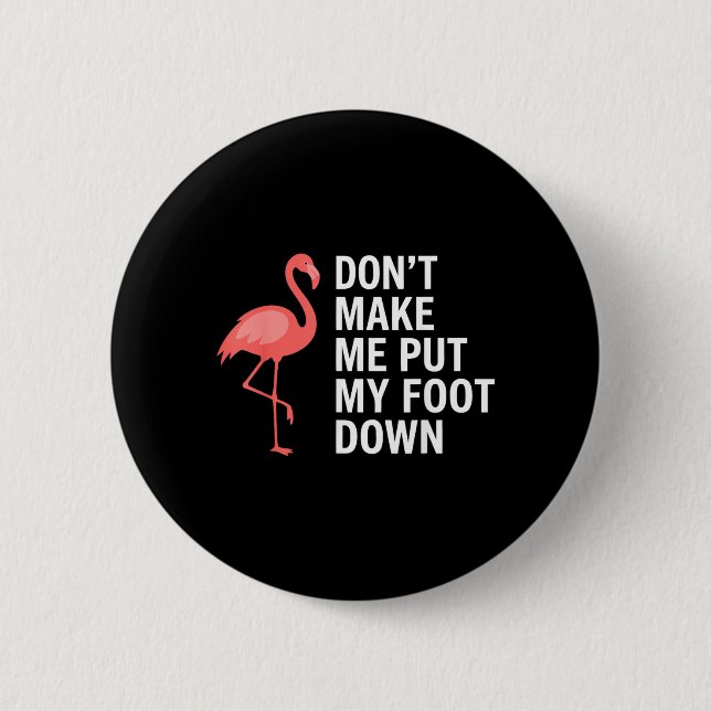 Dont Make Me Put My Foot Down Flamingo Funny Button (Front)