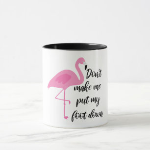Don't Make Me Put My Foot Down/Flamingo Mug