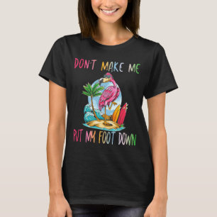Dont Make Me Put My Foot Down Flamingo Summer Funn T-Shirt