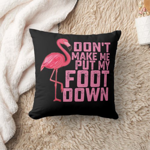 Dont Make Me Put My Foot Down Flamingo Throw Pillow