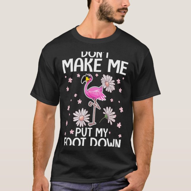 Don't Make Me Put My Foot Down Funny Flamingo Love T-Shirt (Front)