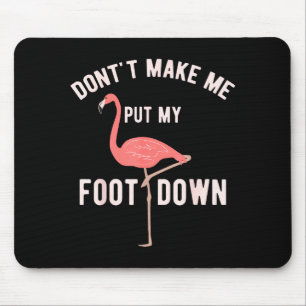 Don't Make Me Put My Foot Down Funny Flamingo  Mouse Pad