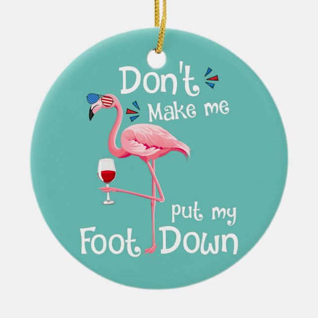 Don't Make Me Put My Foot Down Pink Flamingo Ceramic Ornament (Front)