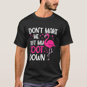 Dont Make Me Put My Foot Down Pink Flamingo Summer T-Shirt