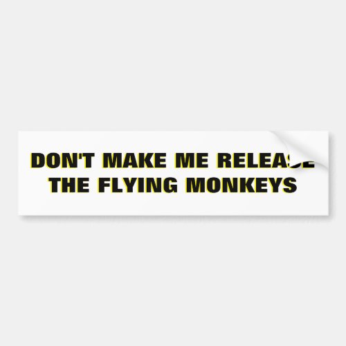 Dont Make Me Release Flying Monkeys  Bumper Sticker