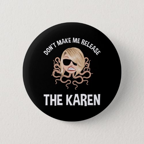 Dont Make Me Release The Karen Button
