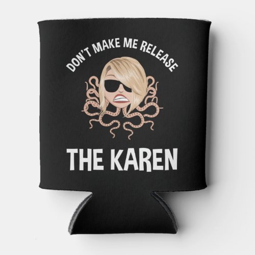 Dont Make Me Release The Karen Can Cooler