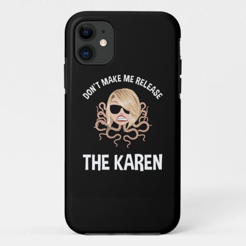 Dont Make Me Release The Karen iPhone 11 Case