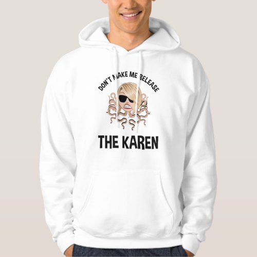 Dont Make Me Release The Karen Hoodie