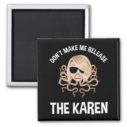Dont Make Me Release The Karen Magnet