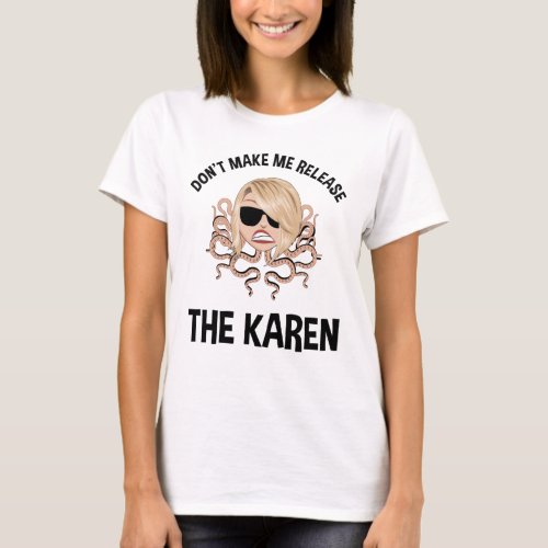 Dont Make Me Release The Karen T_Shirt