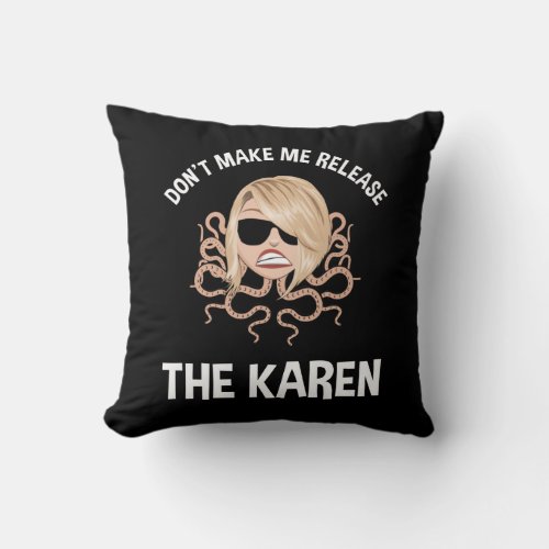 Dont Make Me Release The Karen Throw Pillow