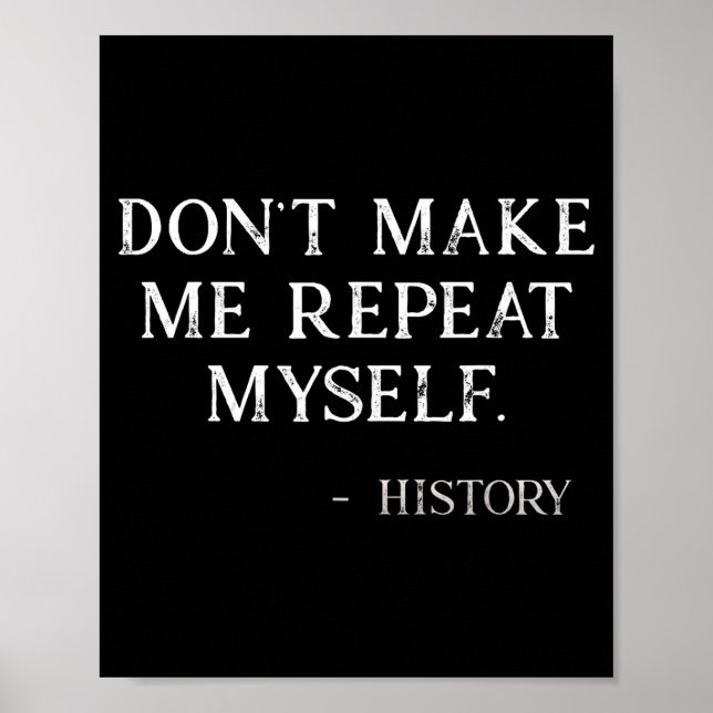 Don't Make Me Repeat Myself Funny History Buff  Poster (Front)