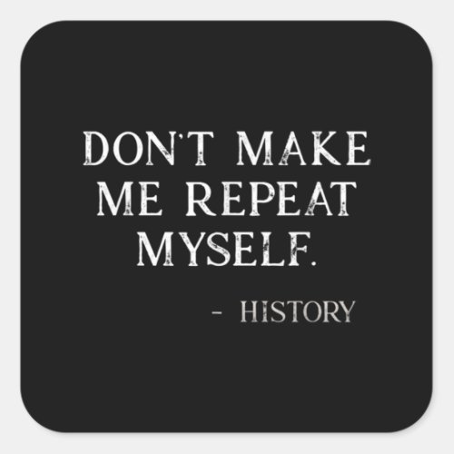 Dont Make Me Repeat Myself Funny History Buff Square Sticker