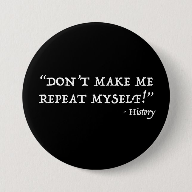 Don't Make Me Repeat Myself Funny History Button (Front)