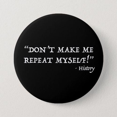 Dont Make Me Repeat Myself Funny History Button