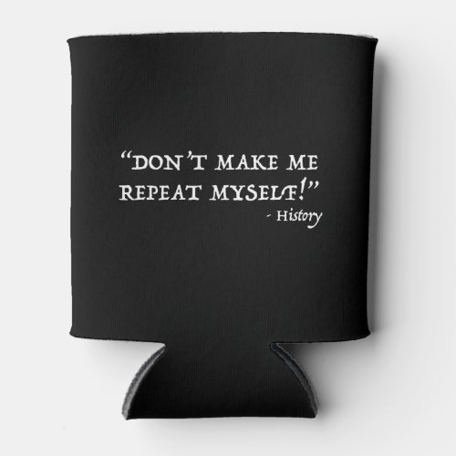 Dont Make Me Repeat Myself Funny History Can Cooler