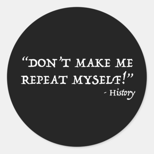 Dont Make Me Repeat Myself Funny History Classic Round Sticker