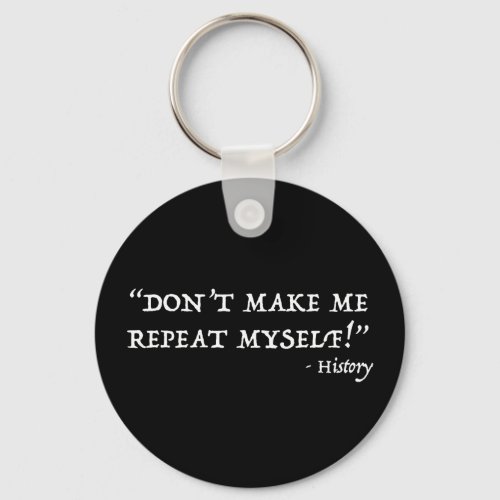 Dont Make Me Repeat Myself Funny History Keychain