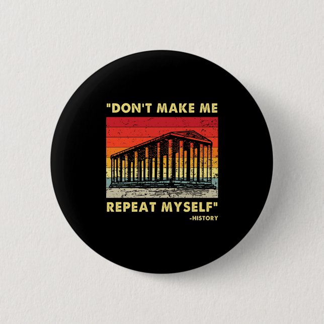 Dont Make Me Repeat Myself Funny History Lover  Button (Front)