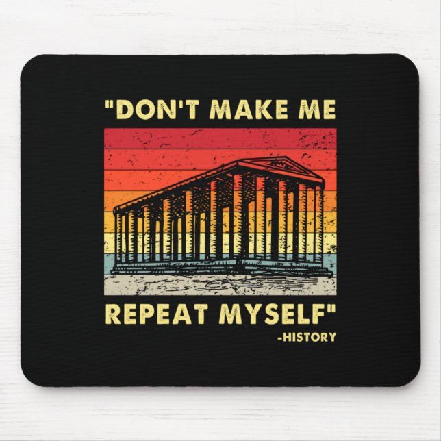 Dont Make Me Repeat Myself Funny History Lover  Mouse Pad (Front)